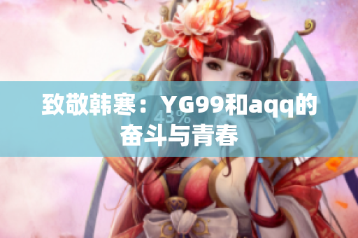 致敬韩寒：YG99和aqq的奋斗与青春