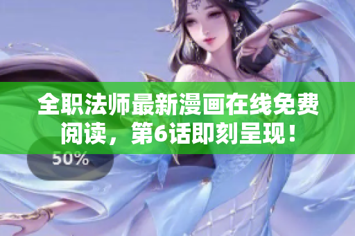 全职法师最新漫画在线免费阅读，第6话即刻呈现！