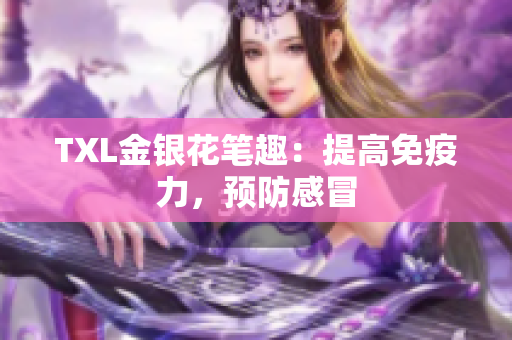 TXL金银花笔趣：提高免疫力，预防感冒