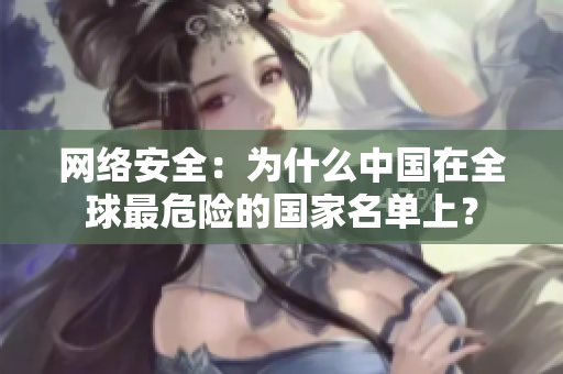 网络安全：为什么中国在全球最危险的国家名单上？