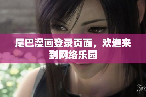 尾巴漫画登录页面，欢迎来到网络乐园