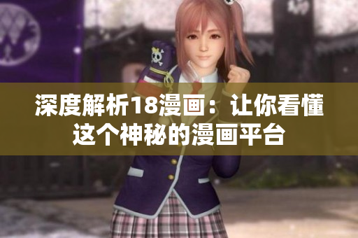 深度解析18漫画：让你看懂这个神秘的漫画平台