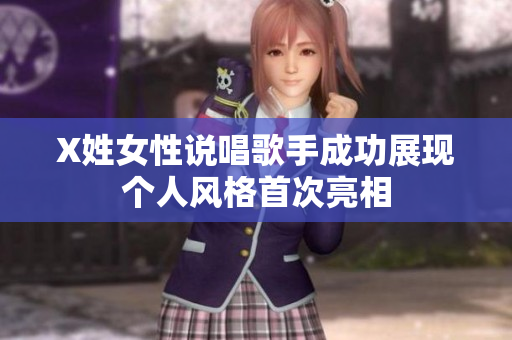 X姓女性说唱歌手成功展现个人风格首次亮相
