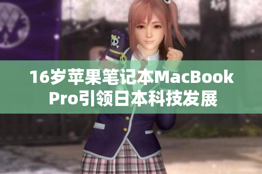 16岁苹果笔记本MacBook Pro引领日本科技发展