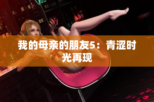 我的母亲的朋友5：青涩时光再现