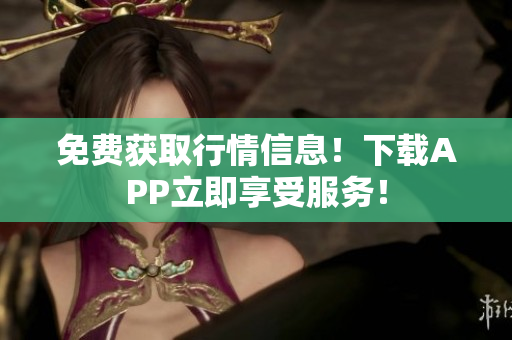 免费获取行情信息！下载APP立即享受服务！