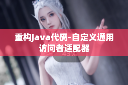 重构Java代码-自定义通用访问者适配器