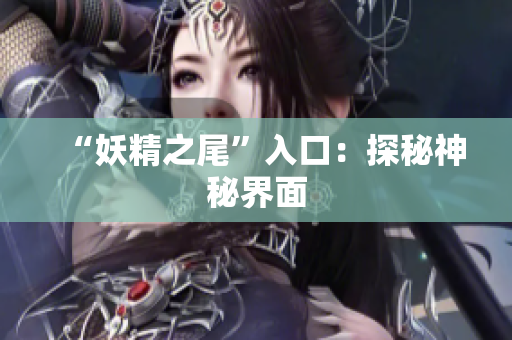 “妖精之尾”入口：探秘神秘界面