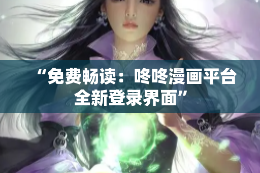 “免费畅读：咚咚漫画平台全新登录界面”