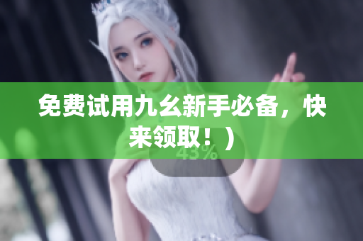 免费试用九幺新手必备，快来领取！)