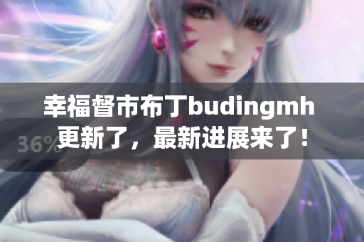幸福督市布丁budingmh 更新了，最新进展来了！