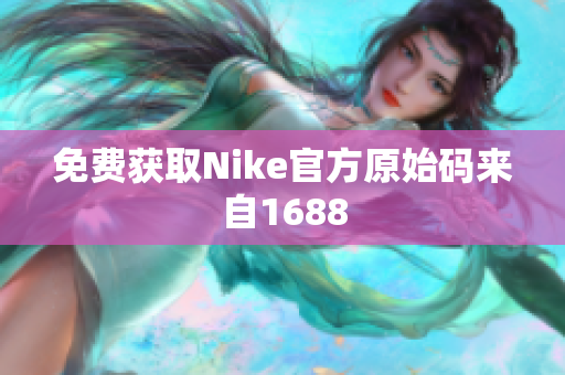 免费获取Nike官方原始码来自1688