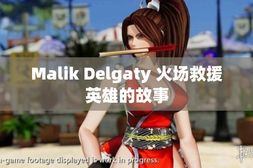 Malik Delgaty 火场救援英雄的故事