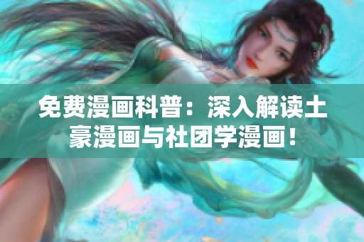 免费漫画科普：深入解读土豪漫画与社团学漫画！