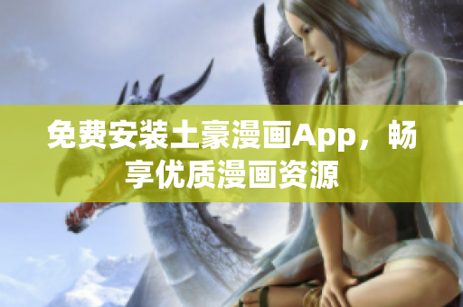 免费安装土豪漫画App，畅享优质漫画资源