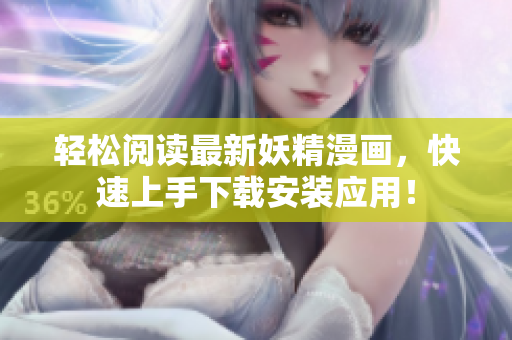 轻松阅读最新妖精漫画，快速上手下载安装应用！