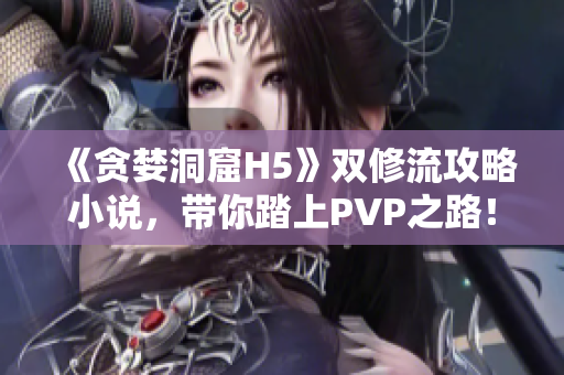 《贪婪洞窟H5》双修流攻略小说，带你踏上PVP之路！