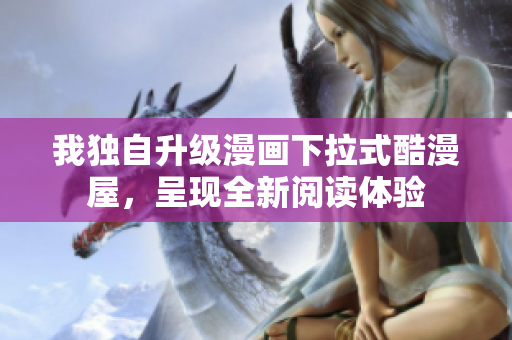 我独自升级漫画下拉式酷漫屋，呈现全新阅读体验