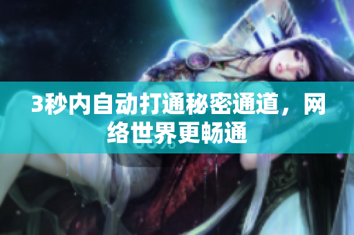 3秒内自动打通秘密通道，网络世界更畅通