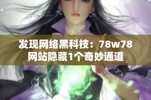发现网络黑科技：78w78网站隐藏1个奇妙通道