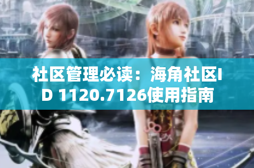 社区管理必读：海角社区ID 1120.7126使用指南