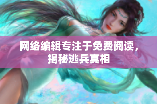 网络编辑专注于免费阅读，揭秘逃兵真相