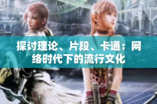 探讨理论、片段、卡通：网络时代下的流行文化