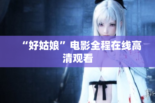 “好姑娘”电影全程在线高清观看