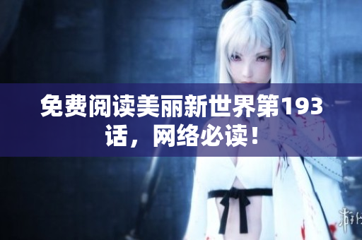免费阅读美丽新世界第193话，网络必读！