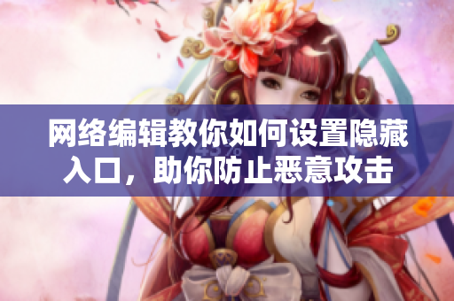 网络编辑教你如何设置隐藏入口，助你防止恶意攻击