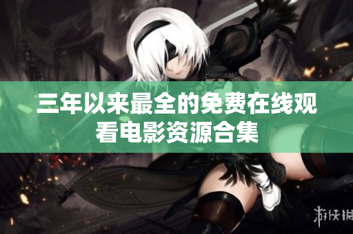 三年以来最全的免费在线观看电影资源合集