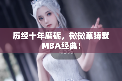 历经十年磨砺，微微草铸就MBA经典！