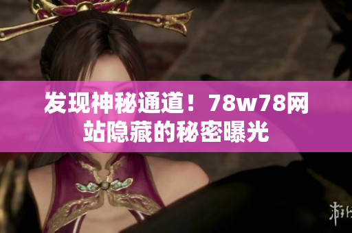 发现神秘通道！78w78网站隐藏的秘密曝光