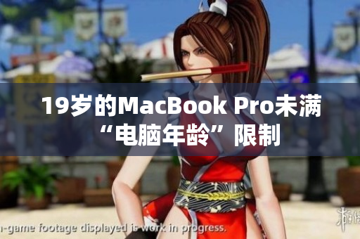19岁的MacBook Pro未满“电脑年龄”限制