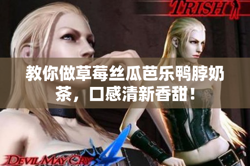 教你做草莓丝瓜芭乐鸭脖奶茶，口感清新香甜！