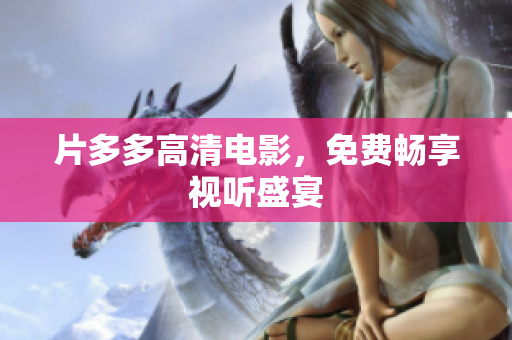 片多多高清电影，免费畅享视听盛宴