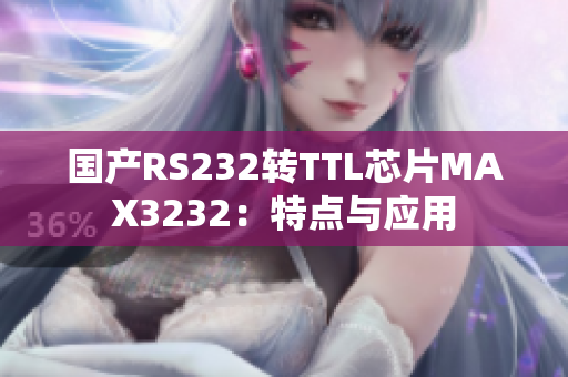 国产RS232转TTL芯片MAX3232：特点与应用