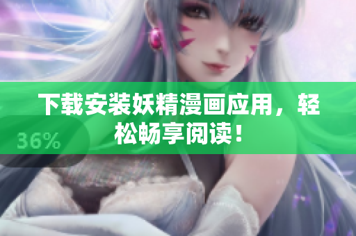 下载安装妖精漫画应用，轻松畅享阅读！
