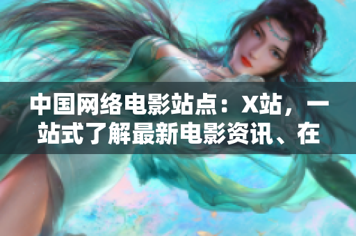 中国网络电影站点：X站，一站式了解最新电影资讯、在线观影。