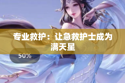 专业救护：让急救护士成为满天星