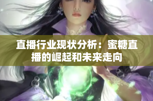 直播行业现状分析：蜜糖直播的崛起和未来走向