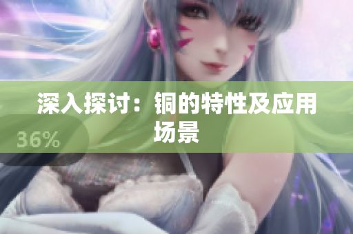 深入探讨：铜的特性及应用场景