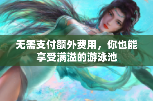 无需支付额外费用，你也能享受满溢的游泳池