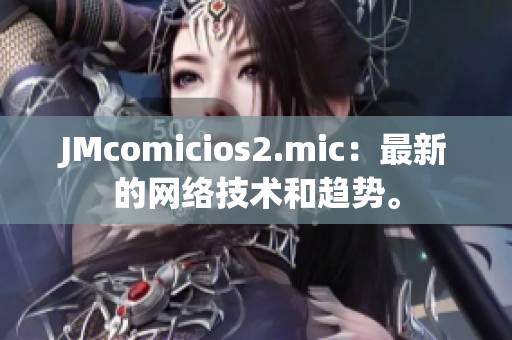 JMcomicios2.mic：最新的网络技术和趋势。