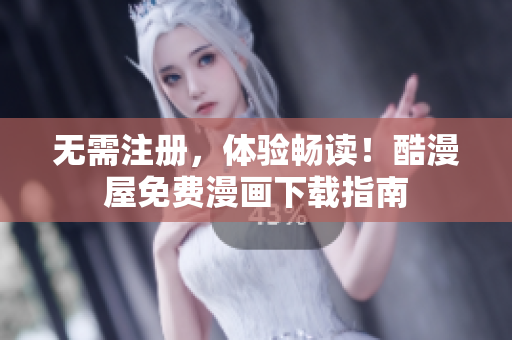 无需注册，体验畅读！酷漫屋免费漫画下载指南