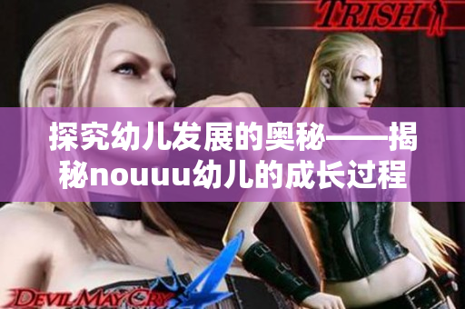 探究幼儿发展的奥秘——揭秘nouuu幼儿的成长过程