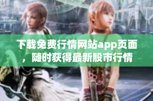 下载免费行情网站app页面，随时获得最新股市行情