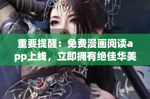 重要提醒：免费漫画阅读app上线，立即拥有绝佳华美阅读体验！