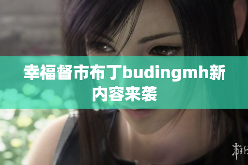 幸福督市布丁budingmh新内容来袭