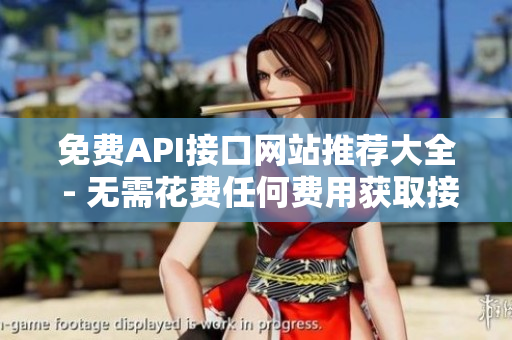 免费API接口网站推荐大全 - 无需花费任何费用获取接口！